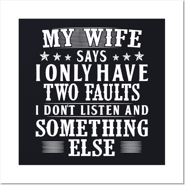 My Wife Says I Only Have Two Faults I Do Not Listen And Somethings Else Wife Wall Art by dieukieu81